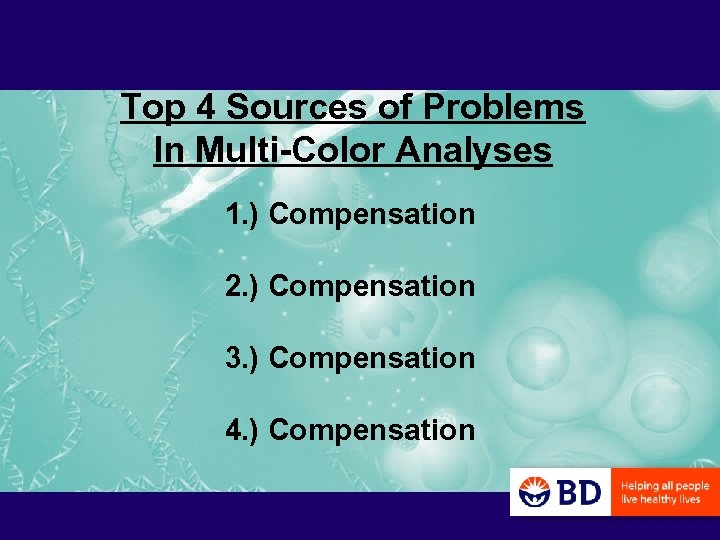 Top 4 Sources of Problems In Multi-Color Analyses 1. ) Compensation 2. ) Compensation