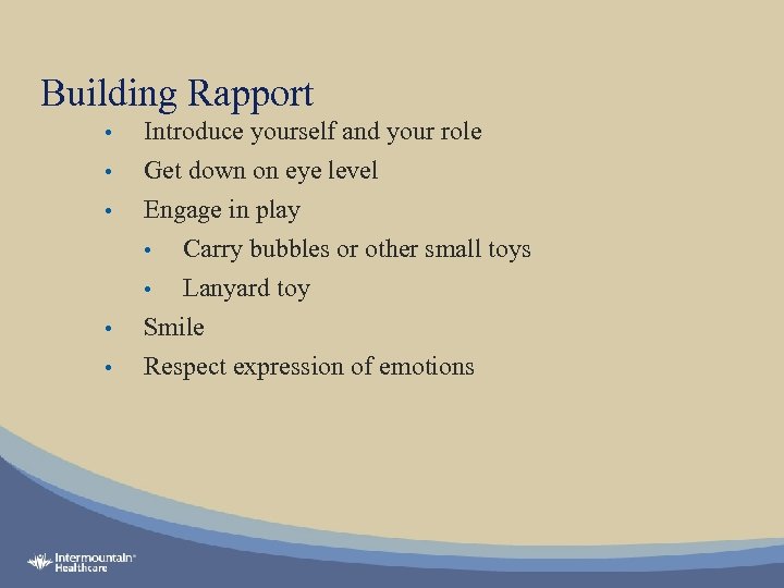 Building Rapport • • • Introduce yourself and your role Get down on eye
