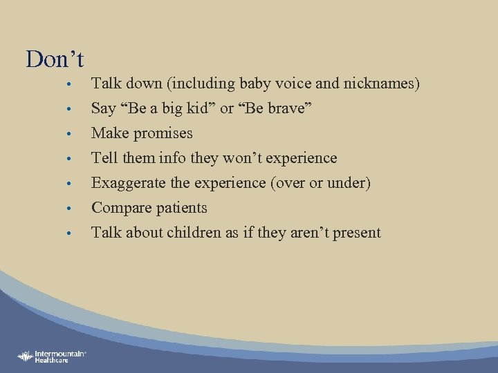 Don’t • • Talk down (including baby voice and nicknames) Say “Be a big