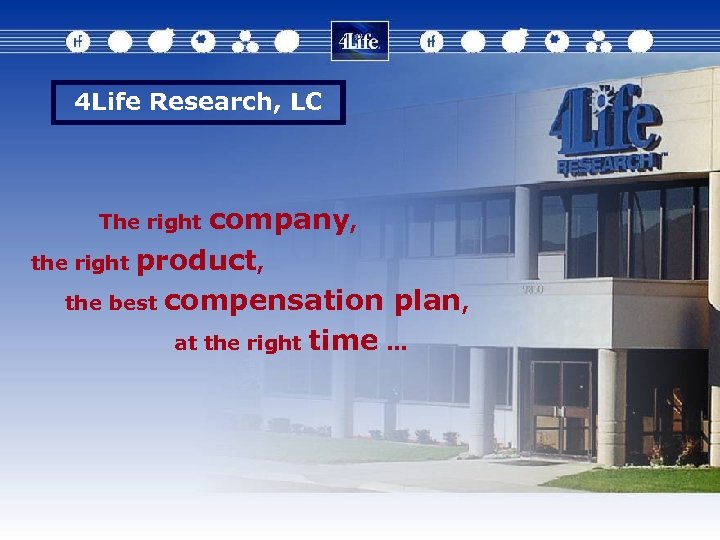 4 Life Research, LC The right company, the right product, the best compensation plan,