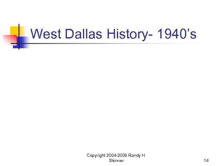 West Dallas History- 1940’s Copyright 2004 -2009 Randy H. Skinner 14 