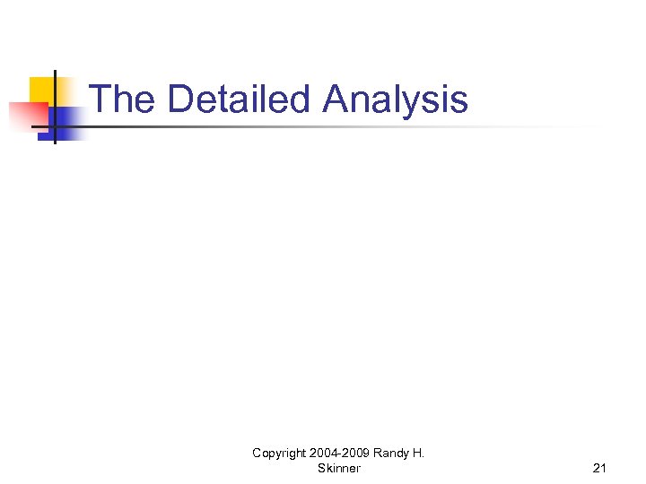 The Detailed Analysis Copyright 2004 -2009 Randy H. Skinner 21 