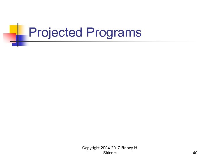 Projected Programs Copyright 2004 -2017 Randy H. Skinner 40 