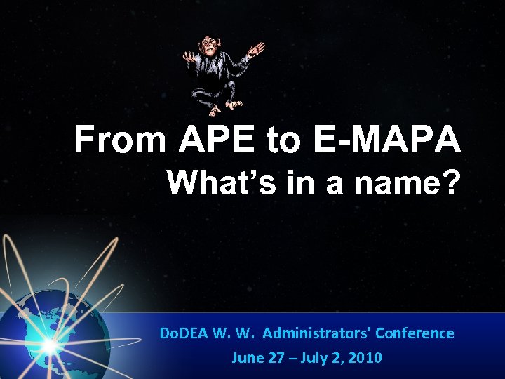 From APE to E-MAPA What’s in a name? Do. DEA W. W. Administrators’ Conference