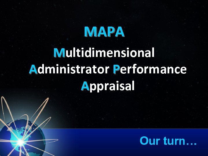 MAPA Multidimensional Administrator Performance Appraisal Our turn… 