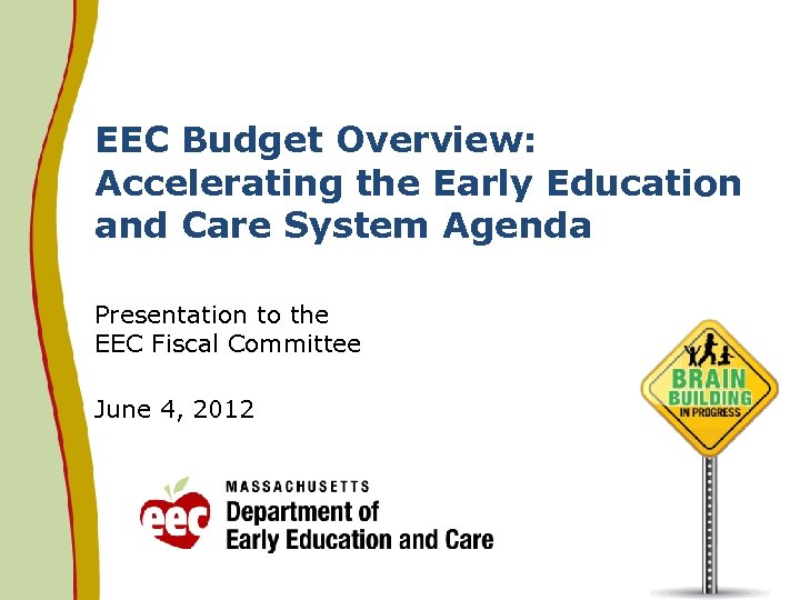  EEC Budget Overview: Accelerating the Early Education and Care System Agenda Presentation to