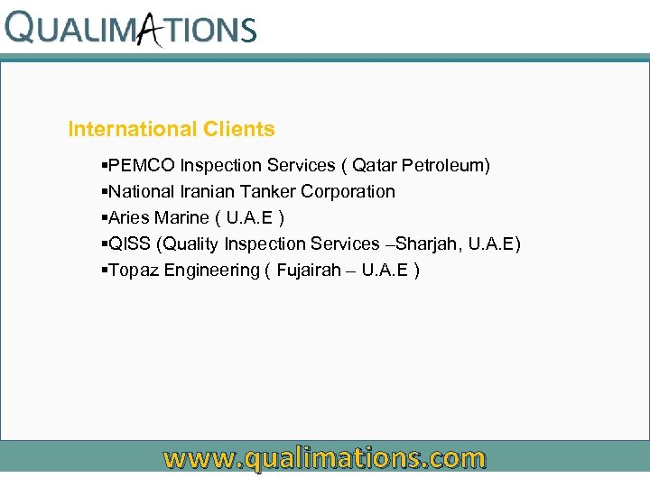 S International Clients §PEMCO Inspection Services ( Qatar Petroleum) §National Iranian Tanker Corporation §Aries