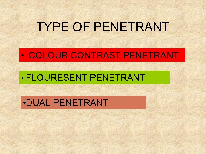 TYPE OF PENETRANT • COLOUR CONTRAST PENETRANT • FLOURESENT PENETRANT • DUAL PENETRANT 