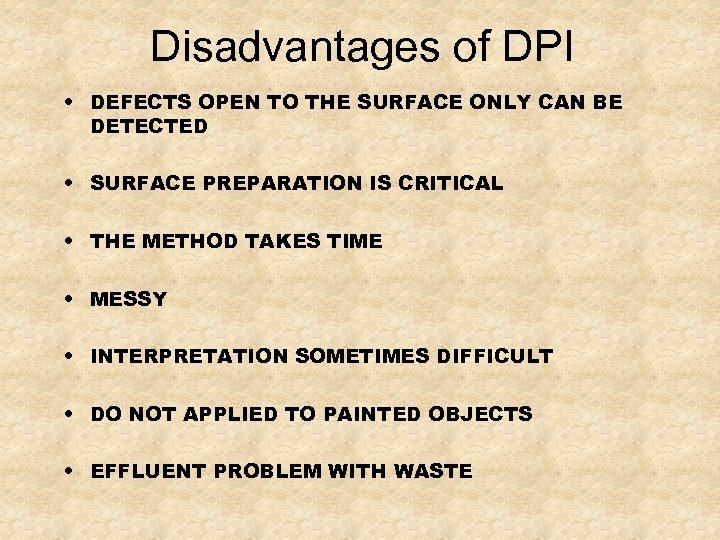 Disadvantages of DPI • DEFECTS OPEN TO THE SURFACE ONLY CAN BE DETECTED •