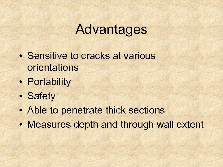 Advantages • Sensitive to cracks at various orientations • Portability • Safety • Able