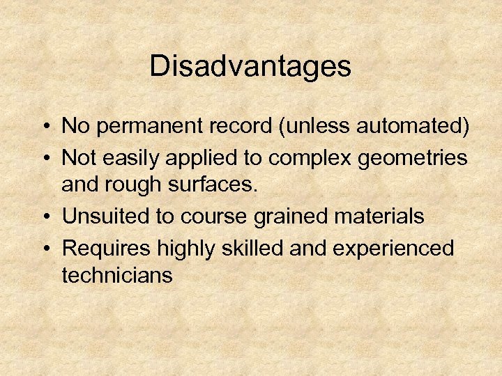 Disadvantages • No permanent record (unless automated) • Not easily applied to complex geometries