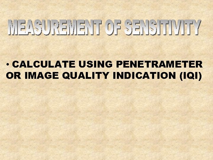  • CALCULATE USING PENETRAMETER OR IMAGE QUALITY INDICATION (IQI) 