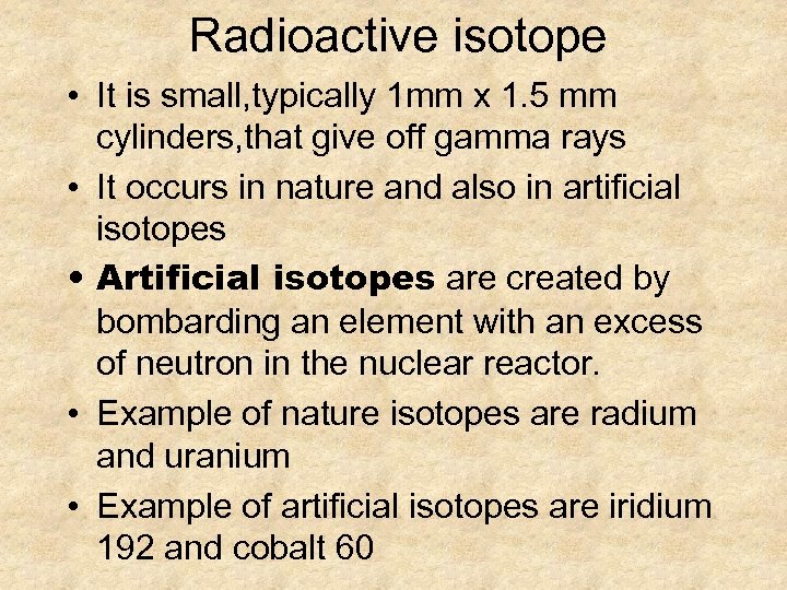 Radioactive isotope • It is small, typically 1 mm x 1. 5 mm cylinders,