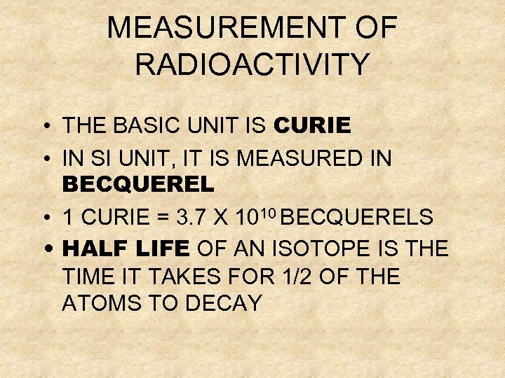 MEASUREMENT OF RADIOACTIVITY • THE BASIC UNIT IS CURIE • IN SI UNIT, IT