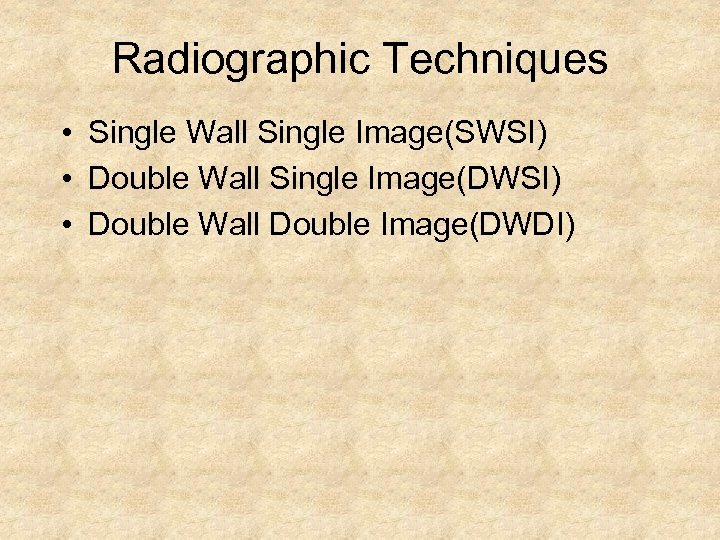 Radiographic Techniques • Single Wall Single Image(SWSI) • Double Wall Single Image(DWSI) • Double