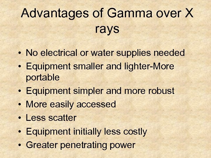 Advantages of Gamma over X rays • No electrical or water supplies needed •