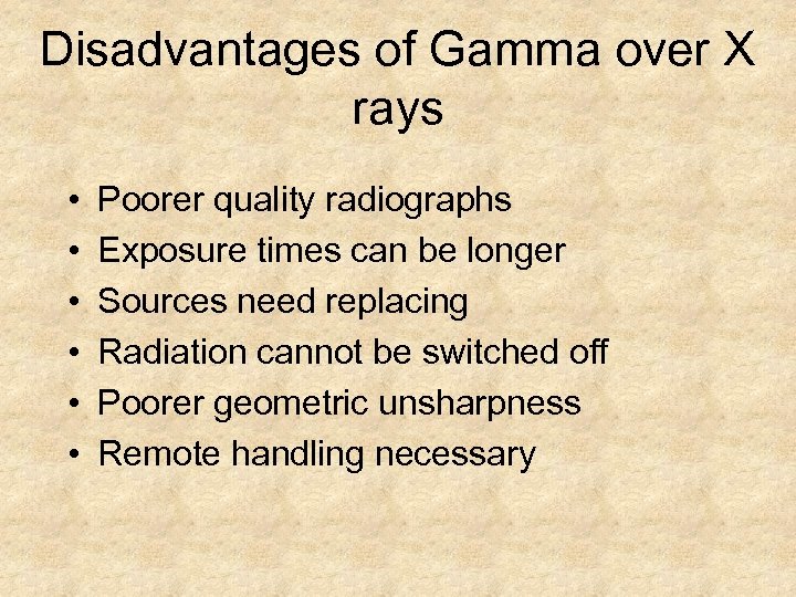 Disadvantages of Gamma over X rays • • • Poorer quality radiographs Exposure times