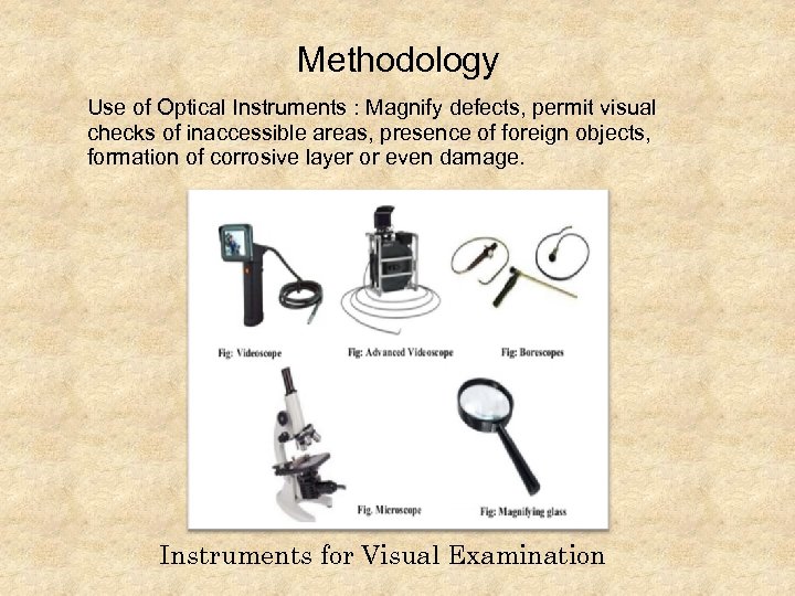 Methodology Use of Optical Instruments : Magnify defects, permit visual checks of inaccessible areas,