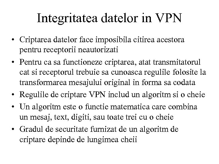 Integritatea datelor in VPN • Criptarea datelor face imposibila citirea acestora pentru receptorii neautorizati