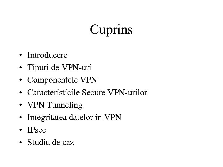 Cuprins • • Introducere Tipuri de VPN-uri Componentele VPN Caracteristicile Secure VPN-urilor VPN Tunneling