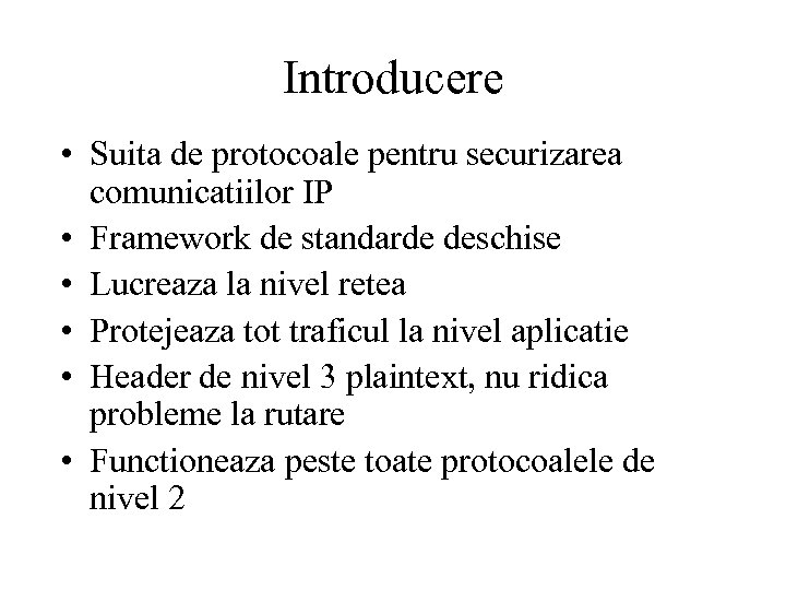 Introducere • Suita de protocoale pentru securizarea comunicatiilor IP • Framework de standarde deschise