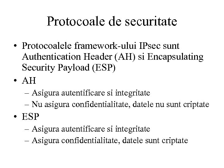 Protocoale de securitate • Protocoalele framework-ului IPsec sunt Authentication Header (AH) si Encapsulating Security
