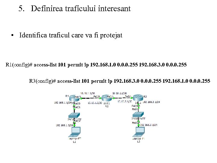 5. Definirea traficului interesant • Identifica traficul care va fi protejat R 1(config)# access-list
