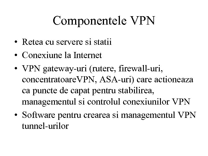 Componentele VPN • Retea cu servere si statii • Conexiune la Internet • VPN