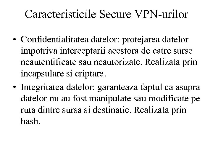 Caracteristicile Secure VPN-urilor • Confidentialitatea datelor: protejarea datelor impotriva interceptarii acestora de catre surse