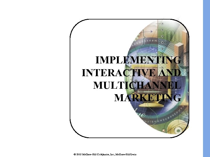 IMPLEMENTING INTERACTIVE AND MULTICHANNEL MARKETING © 2003 Mc. Graw-Hill Companies, Inc. , Mc. Graw-Hill/Irwin