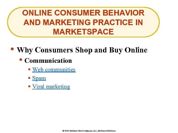 ONLINE CONSUMER BEHAVIOR AND MARKETING PRACTICE IN MARKETSPACE • Why Consumers Shop and Buy