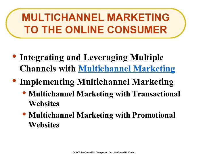 MULTICHANNEL MARKETING TO THE ONLINE CONSUMER • Integrating and Leveraging Multiple • Channels with