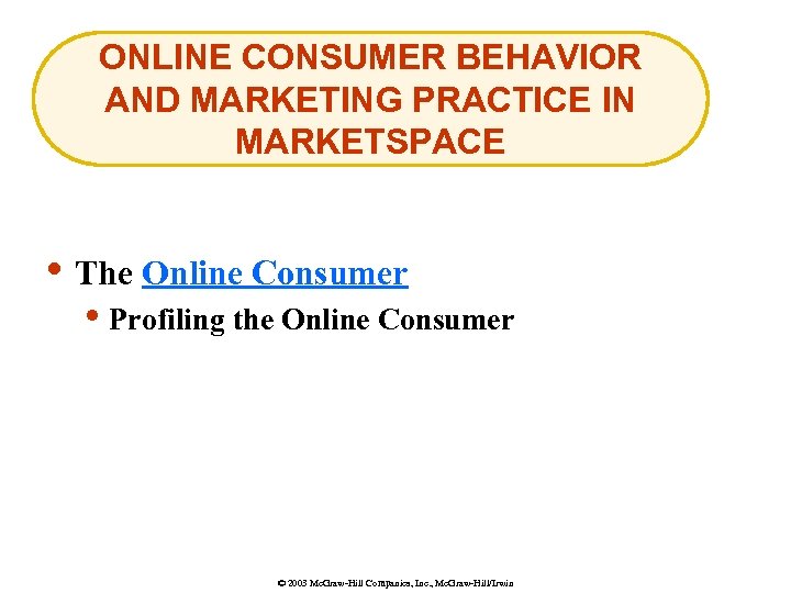 ONLINE CONSUMER BEHAVIOR AND MARKETING PRACTICE IN MARKETSPACE • The Online Consumer • Profiling