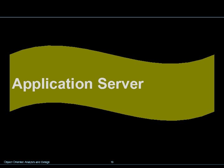 Application Server Object Oriented Analysis and Design 19 