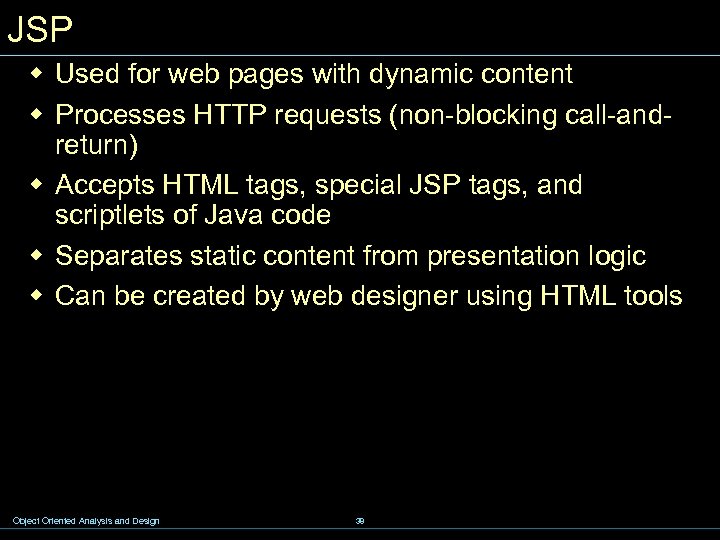 JSP w Used for web pages with dynamic content w Processes HTTP requests (non-blocking