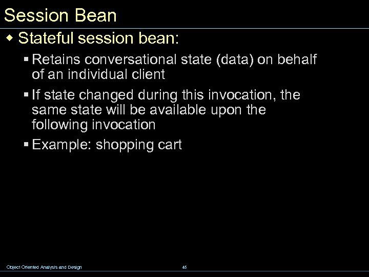 Session Bean w Stateful session bean: § Retains conversational state (data) on behalf of