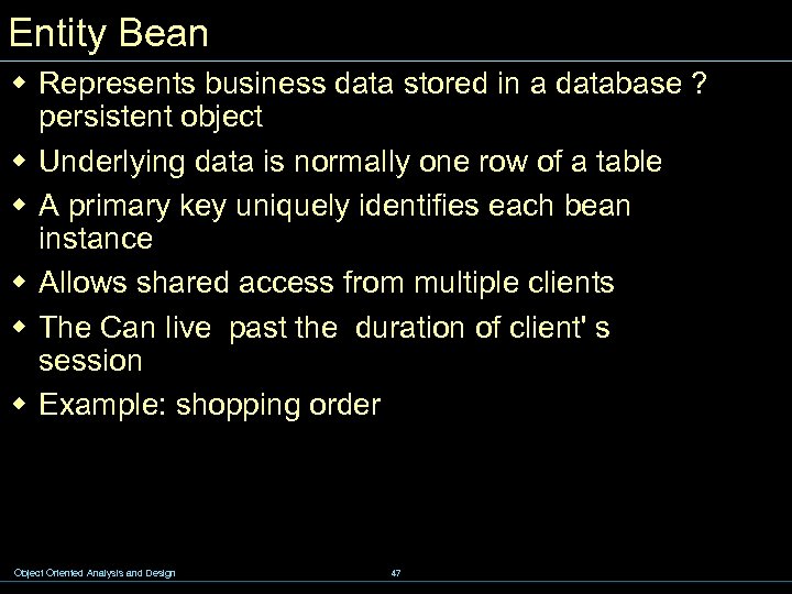 Entity Bean w Represents business data stored in a database ? persistent object w