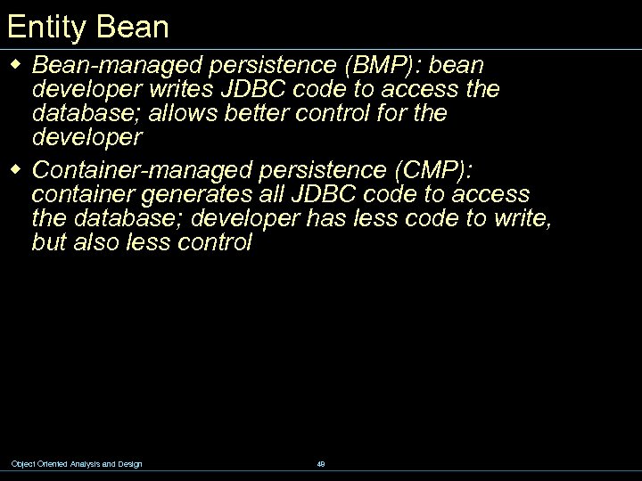 Entity Bean w Bean-managed persistence (BMP): bean developer writes JDBC code to access the