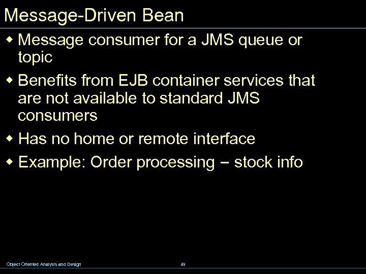 Message-Driven Bean w Message consumer for a JMS queue or topic w Benefits from