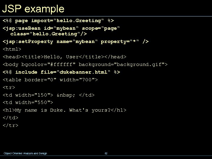 JSP example <%@ page import="hello. Greeting" %> <jsp: use. Bean id="mybean" scope="page" class="hello. Greeting"/>