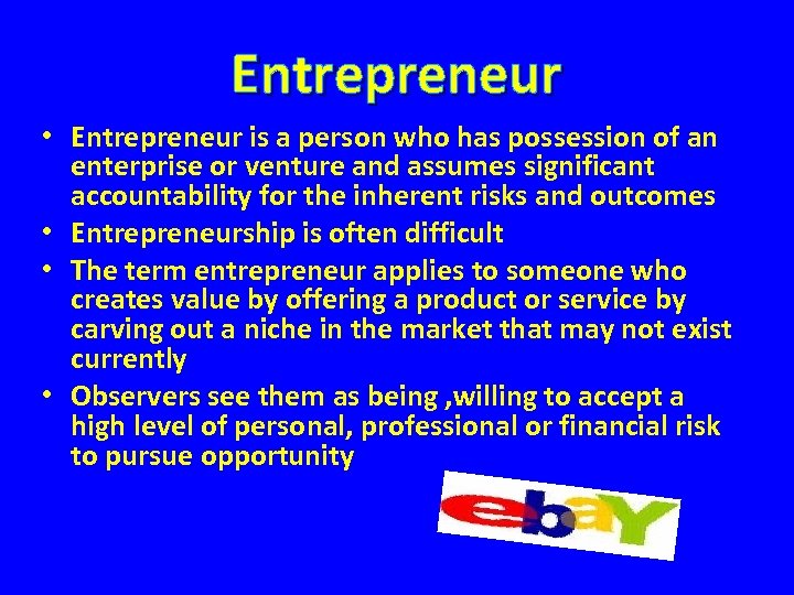 Entrepreneur • Entrepreneur is a person who has possession of an enterprise or venture