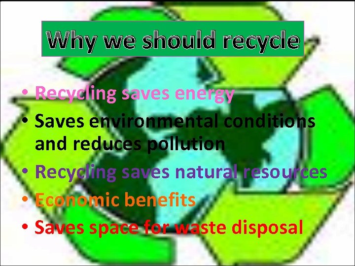 Why we should recycle • Recycling saves energy • Saves environmental conditions and reduces