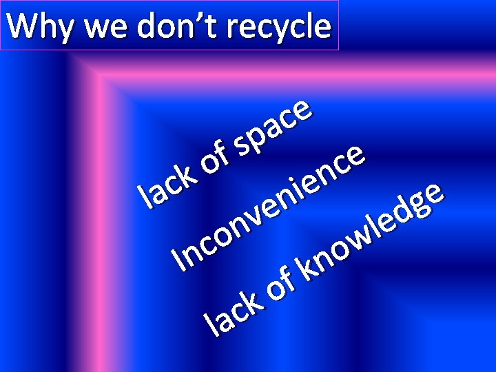 Why we don’t recycle ce a sp f ce o n k ie e