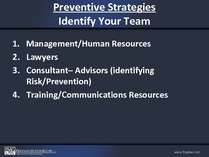 Preventive Strategies Identify Your Team 1. Management/Human Resources 2. Lawyers 3. Consultant– Advisors (identifying