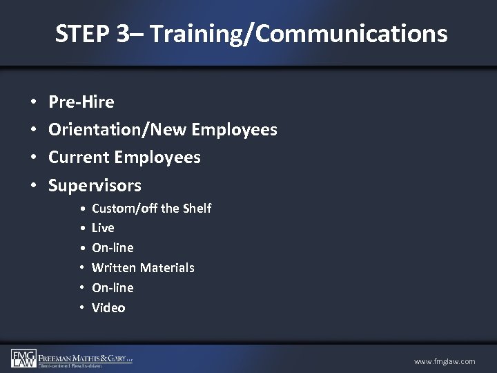  STEP 3– Training/Communications • • Pre-Hire Orientation/New Employees Current Employees Supervisors • •