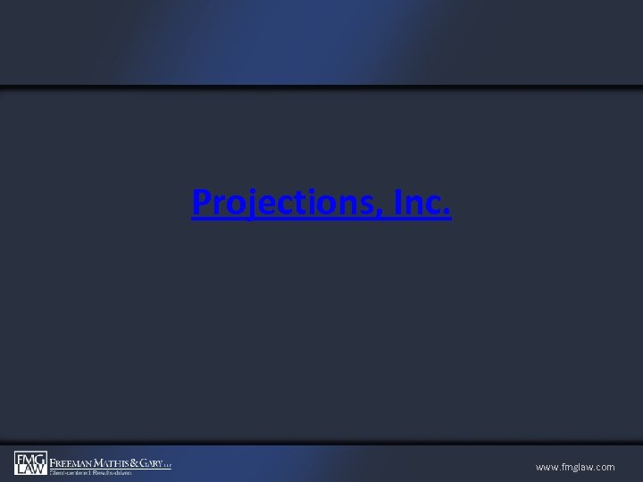 Projections, Inc. www. fmglaw. com 