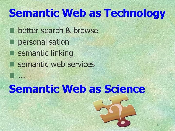 Semantic Web as Technology n n n better search & browse personalisation semantic linking