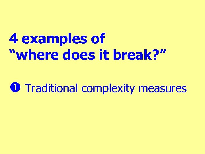 4 examples of “where does it break? ” Traditional complexity measures 