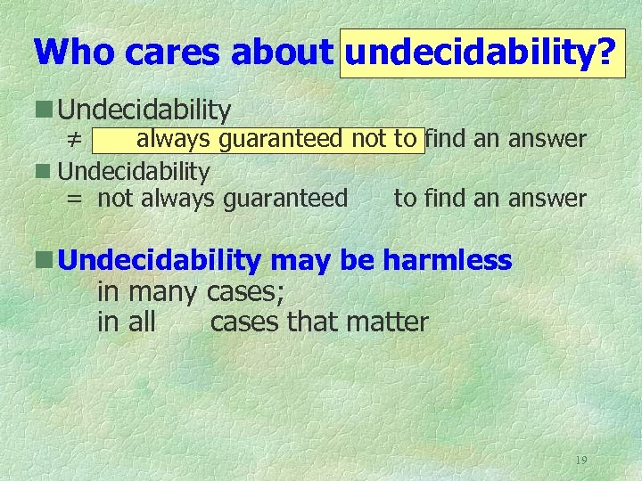 Who cares about undecidability? n Undecidability ≠ always guaranteed not to find an answer