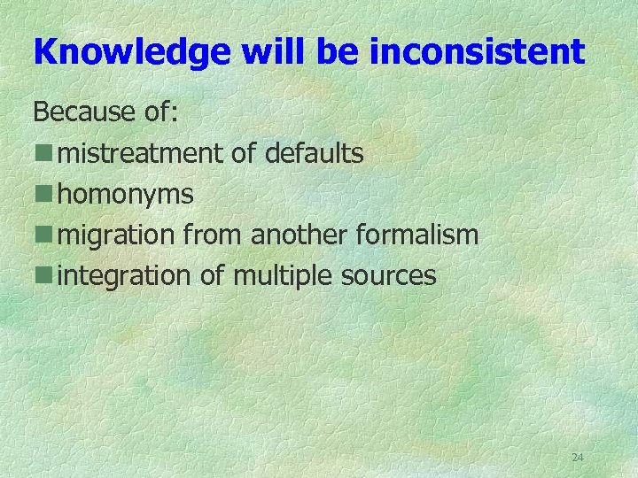 Knowledge will be inconsistent Because of: n mistreatment of defaults n homonyms n migration